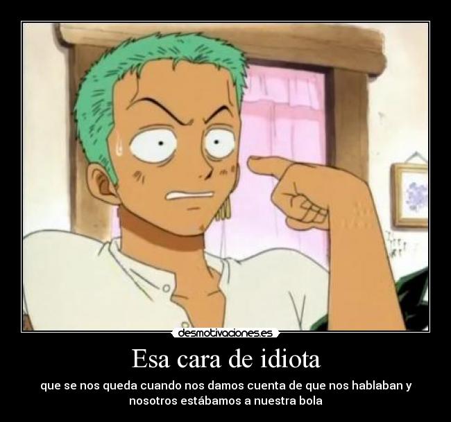 Esa cara de idiota - 