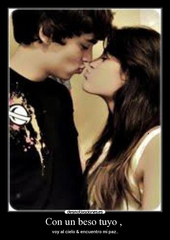 Con un beso tuyo ,  - voy al cielo & encuentro mi paz..