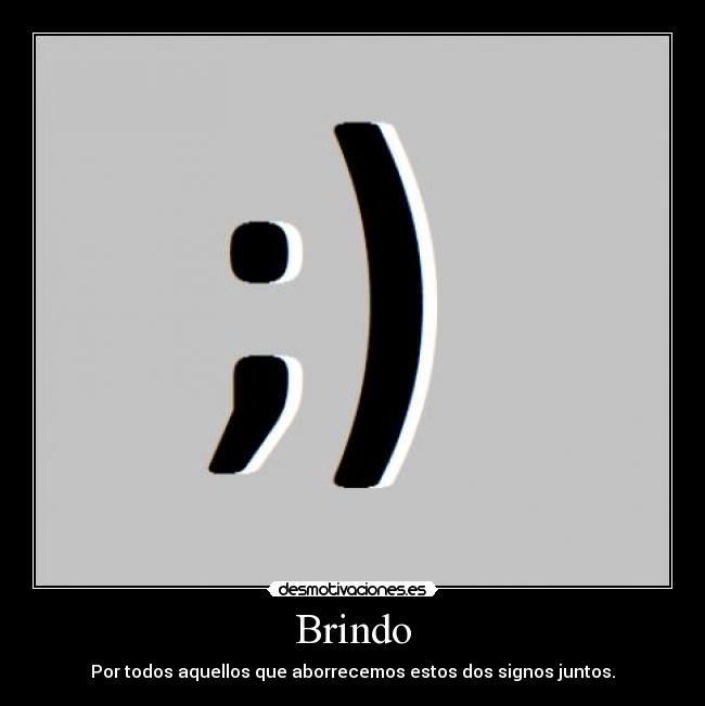 Brindo - Por todos aquellos que aborrecemos estos dos signos juntos.