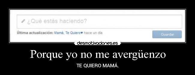 Porque yo no me avergüenzo - TE QUIERO MAMÁ.