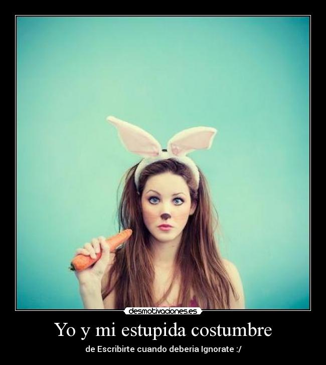 Yo y mi estupida costumbre -