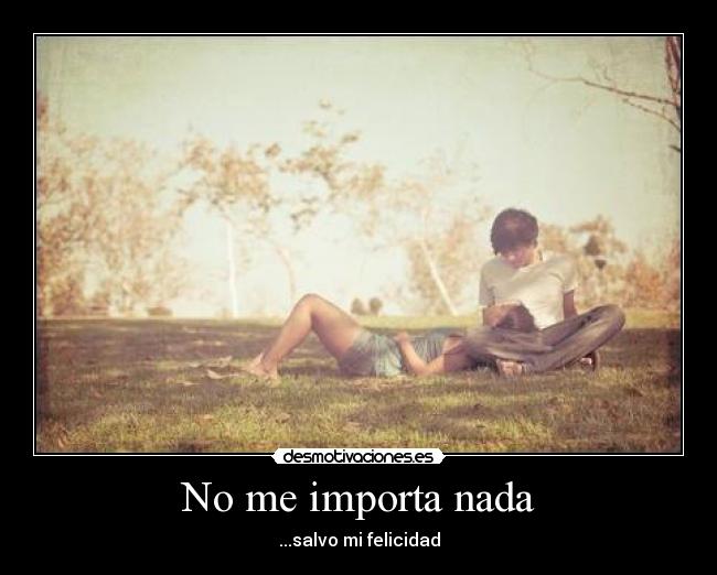No me importa nada -