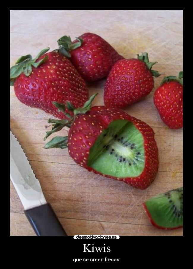 Kiwis - que se creen fresas.