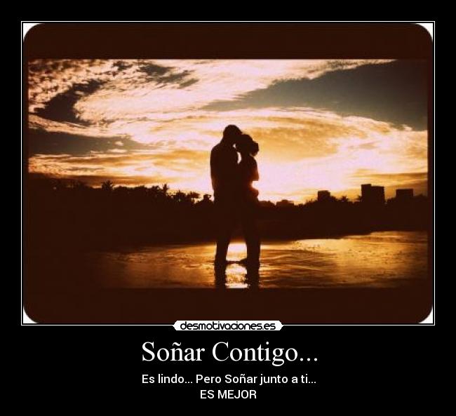 Soñar Contigo... - Es lindo... Pero Soñar junto a ti...
ES MEJOR