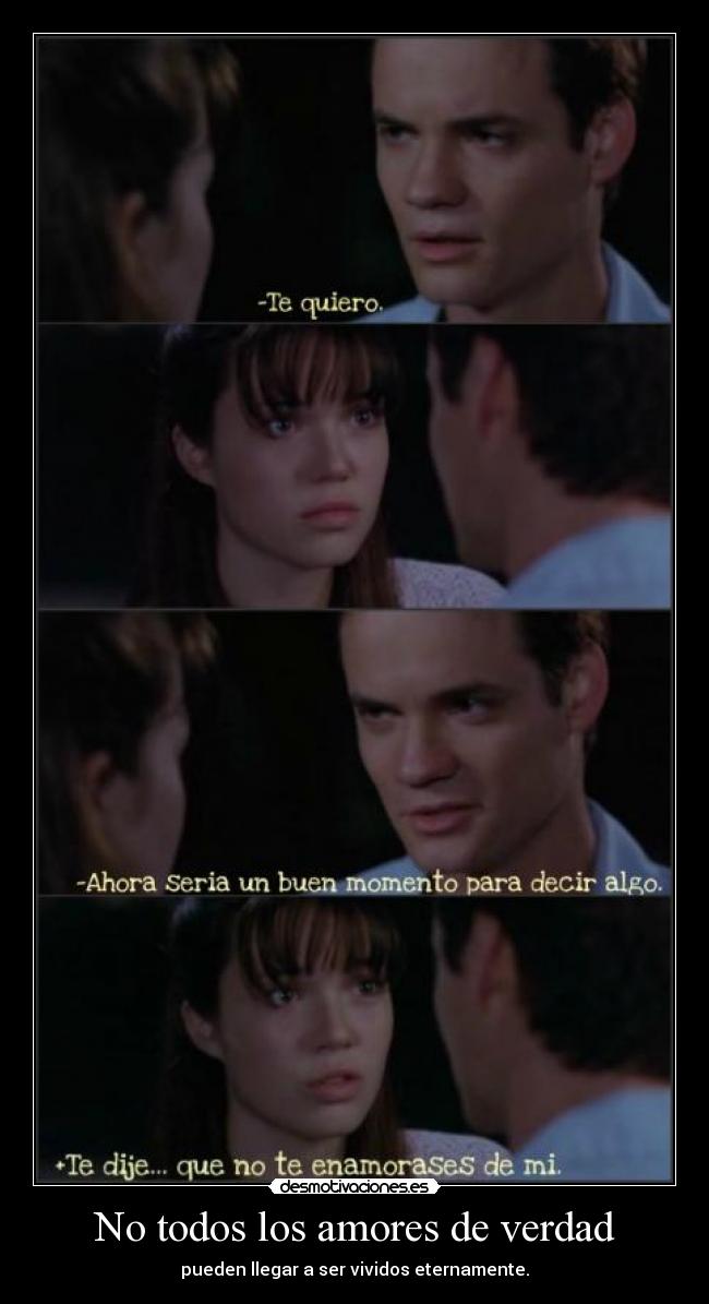 No todos los amores de verdad - pueden llegar a ser vividos eternamente.