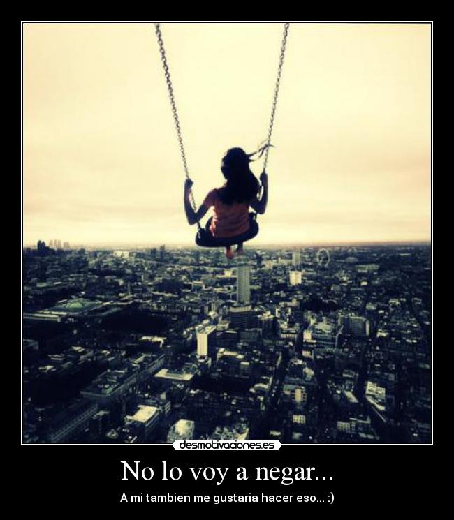 No lo voy a negar... - A mi tambien me gustaria hacer eso... :)