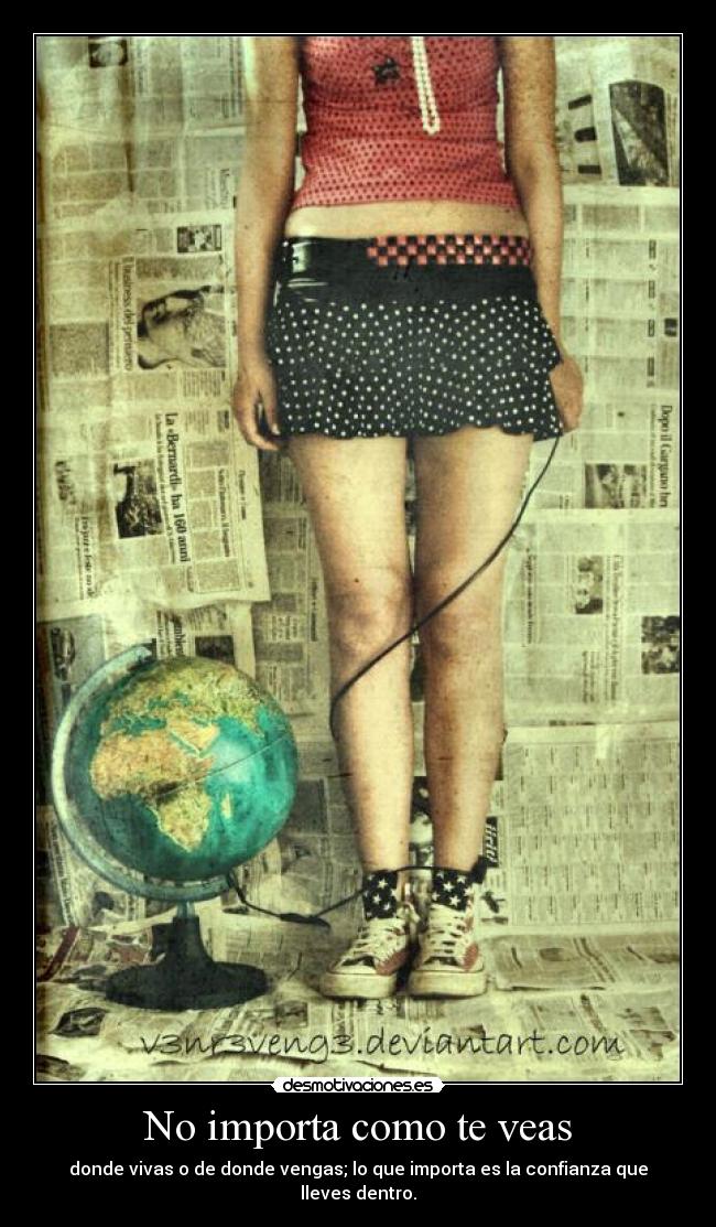 No importa como te veas - donde vivas o de donde vengas; lo que importa es la confianza que lleves dentro.
