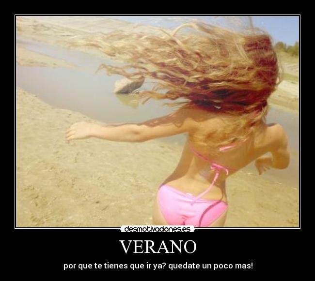 VERANO - por que te tienes que ir ya? quedate un poco mas!