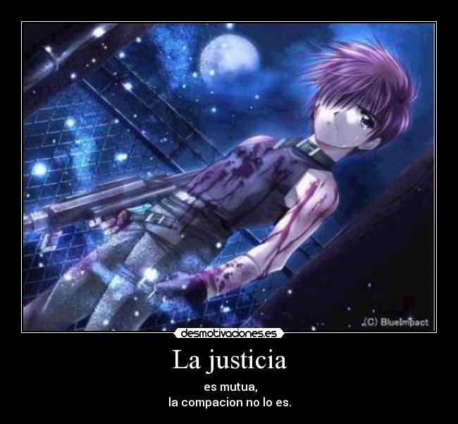 La justicia -  es mutua,
la compacion no lo es.