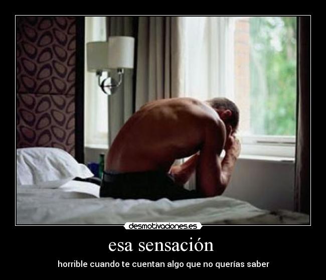 esa sensación - horrible cuando te cuentan algo que no querías saber