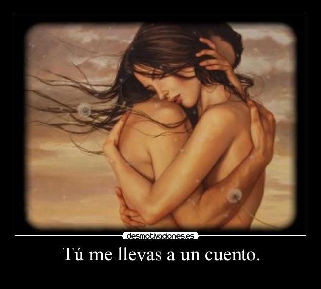 Tú me llevas a un cuento. - 