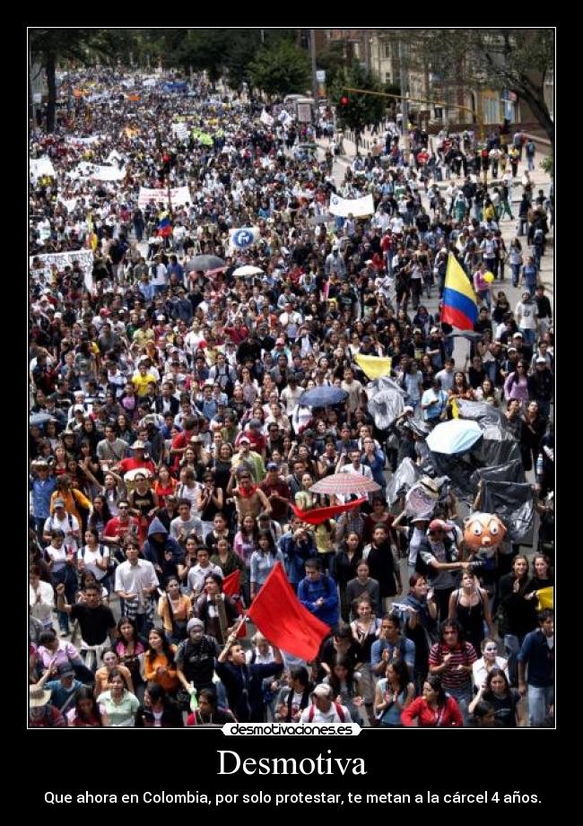 Desmotiva - Que ahora en Colombia, por solo protestar, te metan a la cárcel 4 años.