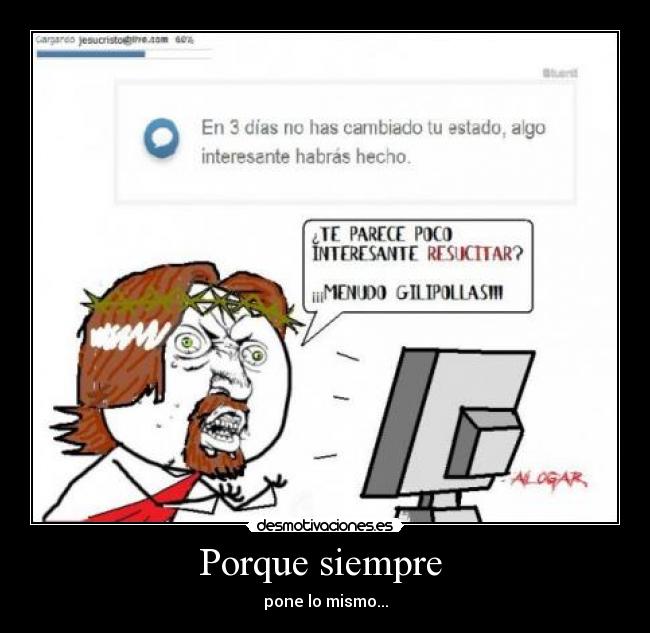 Porque siempre - pone lo mismo...