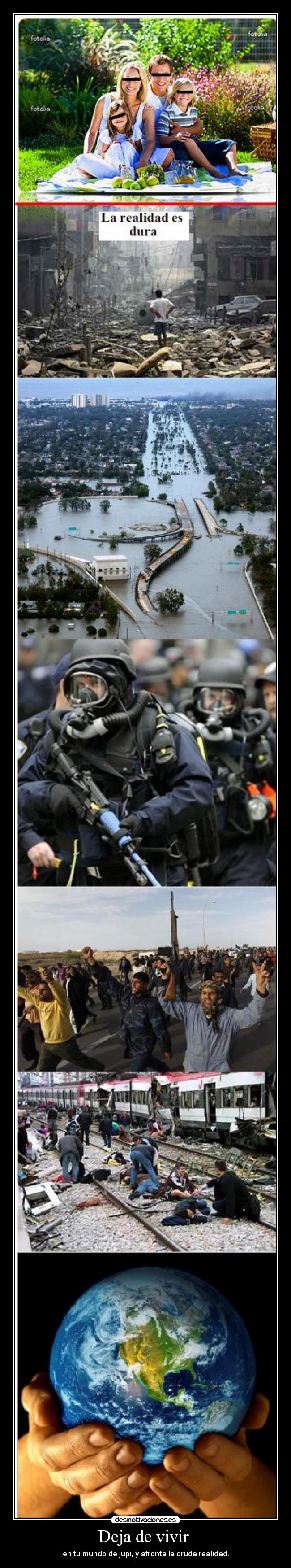 Deja de vivir - en tu mundo de jupi, y afronta la cruda realidad.