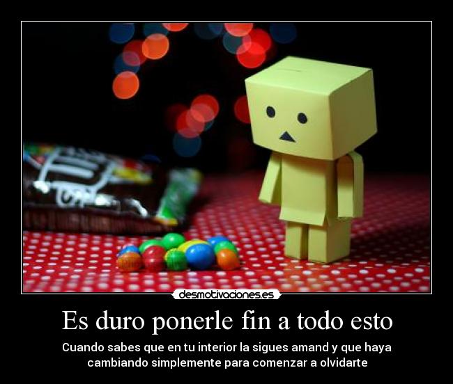 Es duro ponerle fin a todo esto - 