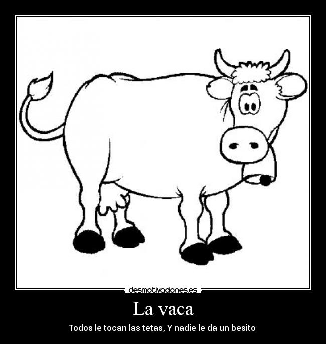 La vaca - Todos le tocan las tetas, Y nadie le da un besito