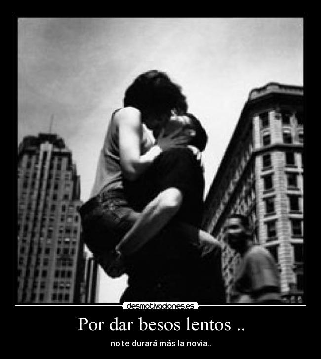 Por dar besos lentos .. -