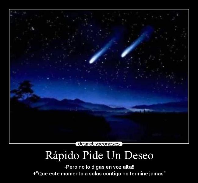 Rápido Pide Un Deseo - -Pero no lo digas en voz alta!!
+Que este momento a solas contigo no termine jamás