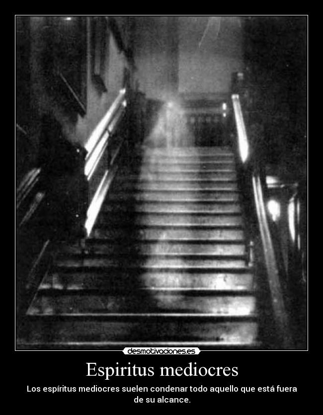 Espiritus mediocres - Los espíritus mediocres suelen condenar todo aquello que está fuera de su alcance.