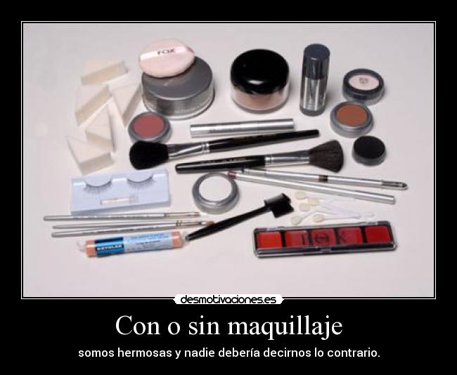 Con o sin maquillaje - somos hermosas y nadie debería decirnos lo contrario.