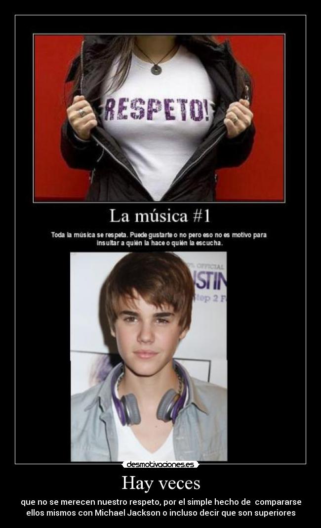 Hay veces - que no se merecen nuestro respeto, por el simple hecho de  compararse
ellos mismos con Michael Jackson o incluso decir que son superiores