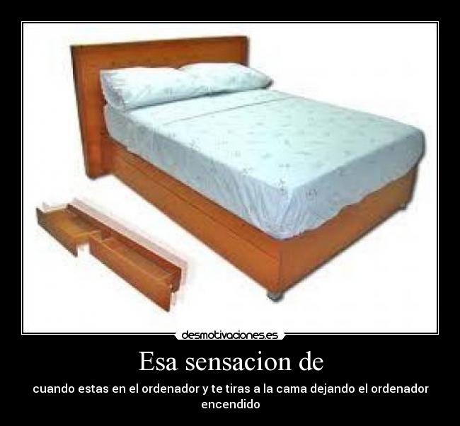 Esa sensacion de - cuando estas en el ordenador y te tiras a la cama dejando el ordenador encendido