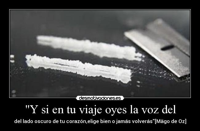 Y si en tu viaje oyes la voz del - del lado oscuro de tu corazón,elige bien o jamás volverás[Mägo de Oz]