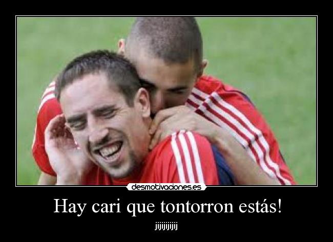 Hay cari que tontorron estás! - 