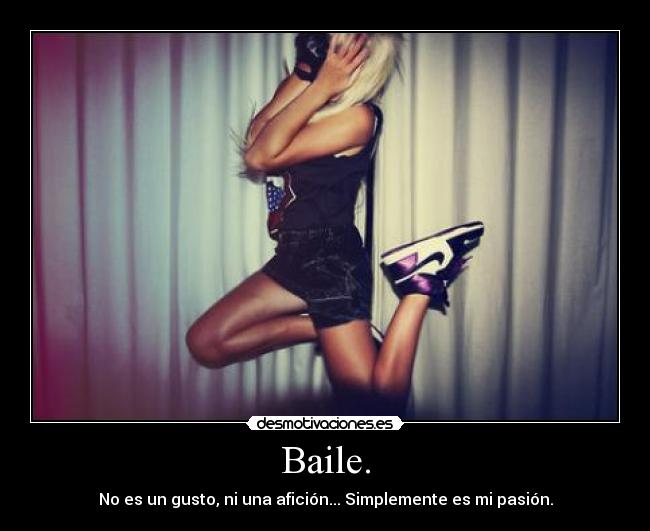 Baile. - No es un gusto, ni una afición... Simplemente es mi pasión.