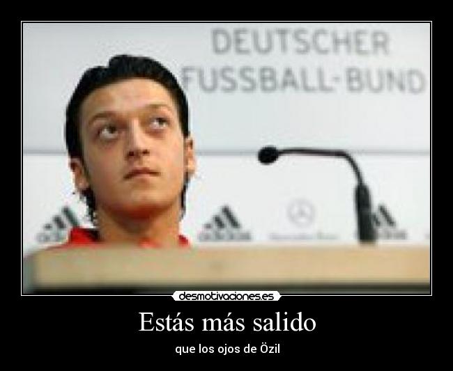 Estás más salido - que los ojos de Özil