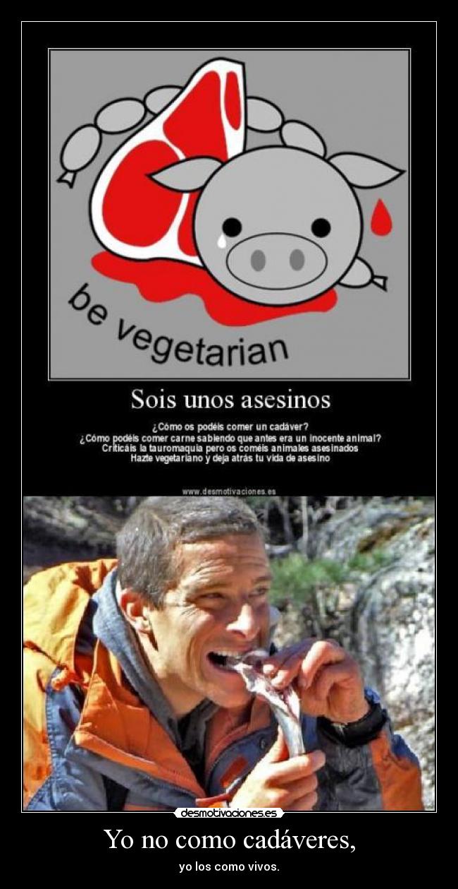 Yo no como cadáveres, - yo los como vivos.