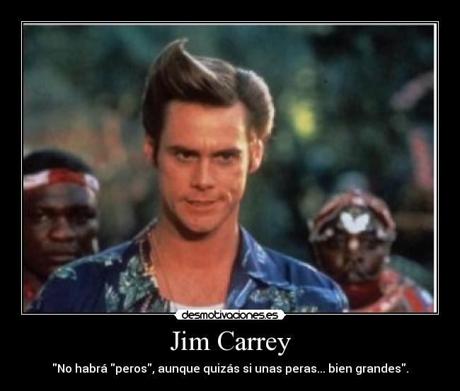 Jim Carrey - No habrá peros, aunque quizás si unas peras... bien grandes.