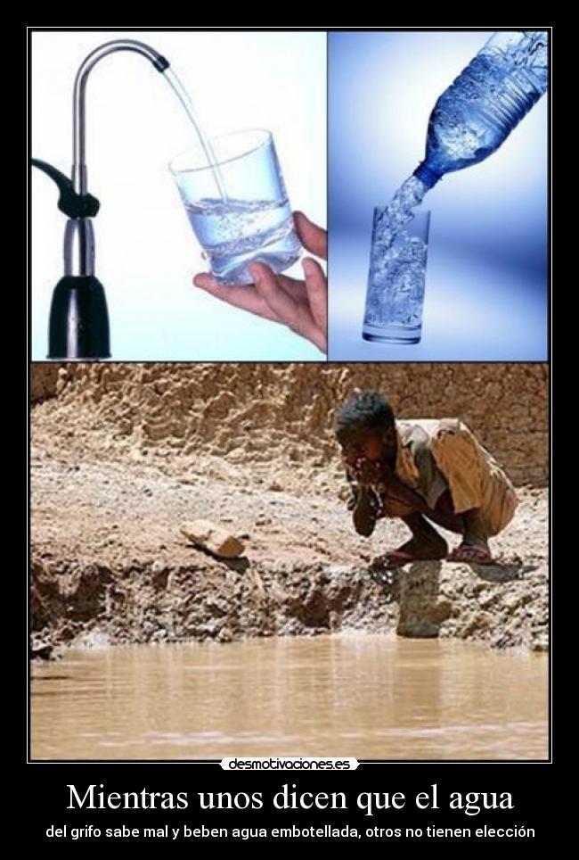 Mientras unos dicen que el agua - del grifo sabe mal y beben agua embotellada, otros no tienen elección