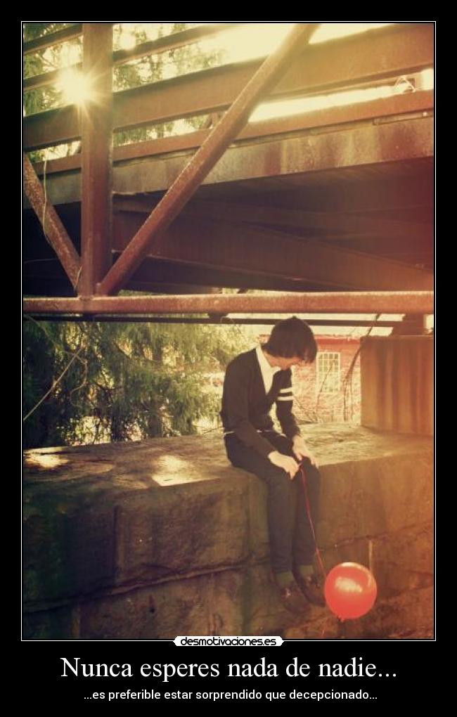 Nunca esperes nada de nadie... - 