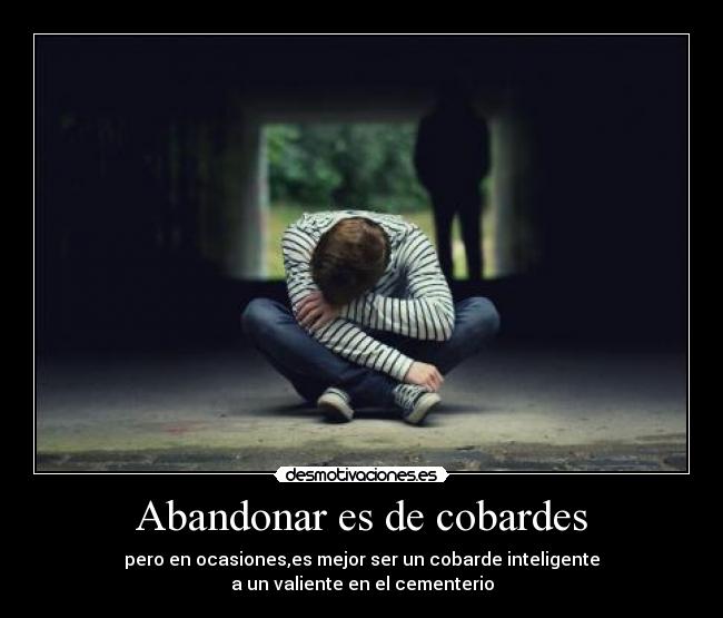 Abandonar es de cobardes -