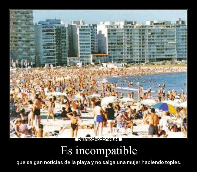 Es incompatible - que salgan noticias de la playa y no salga una mujer haciendo toples.