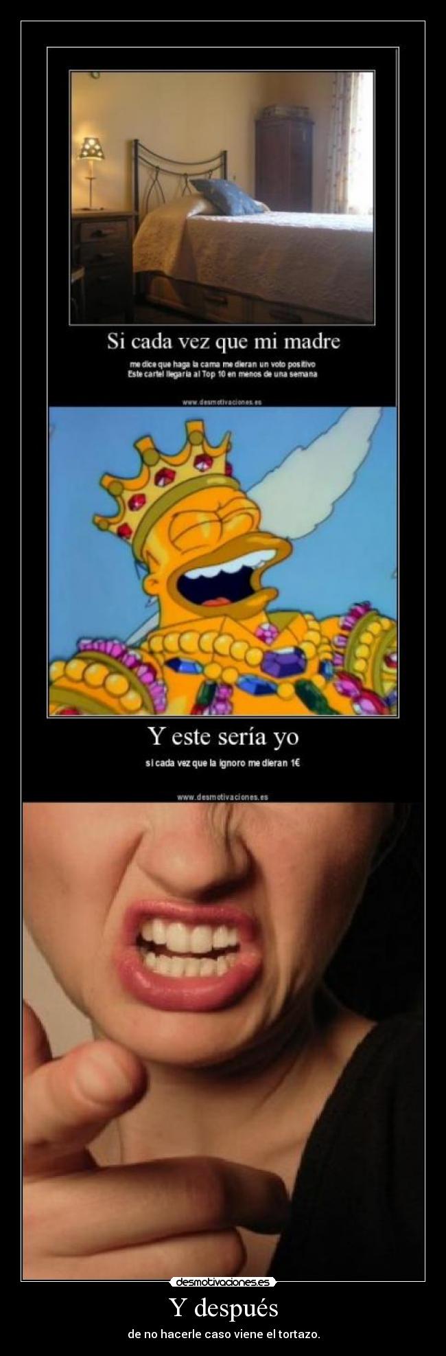 Y después - de no hacerle caso viene el tortazo.