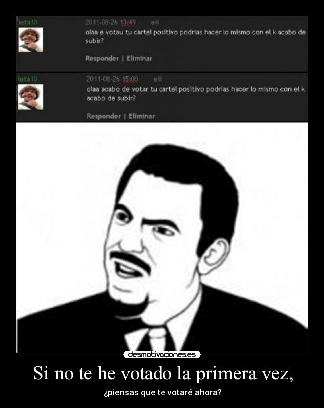 Si no te he votado la primera vez, - ¿piensas que te votaré ahora?