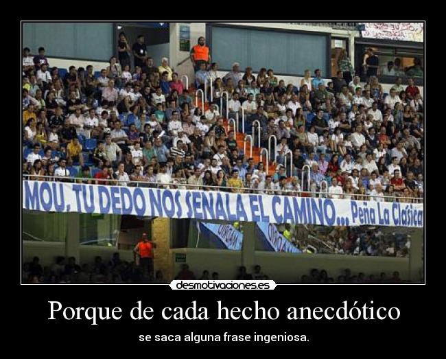 Porque de cada hecho anecdótico - se saca alguna frase ingeniosa.
