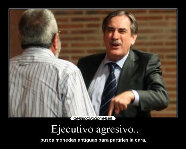  Ejecutivo agresivo.. - 