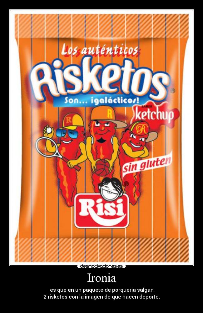 Ironia - es que en un paquete de porqueria salgan
2 risketos con la imagen de que hacen deporte.