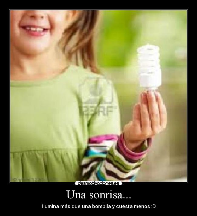 Una sonrisa... - ilumina más que una bombila y cuesta menos :D