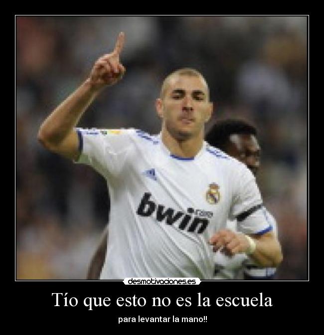 Tío que esto no es la escuela - para levantar la mano!!