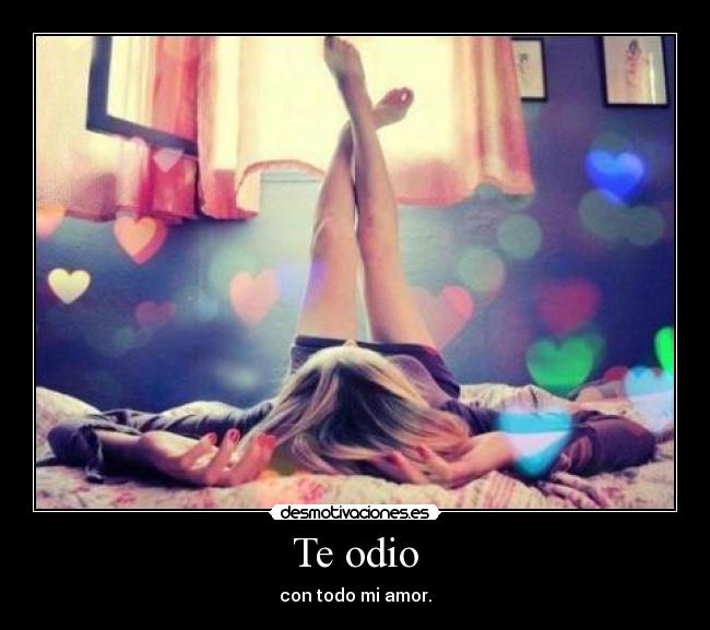 Te odio - con todo mi amor.