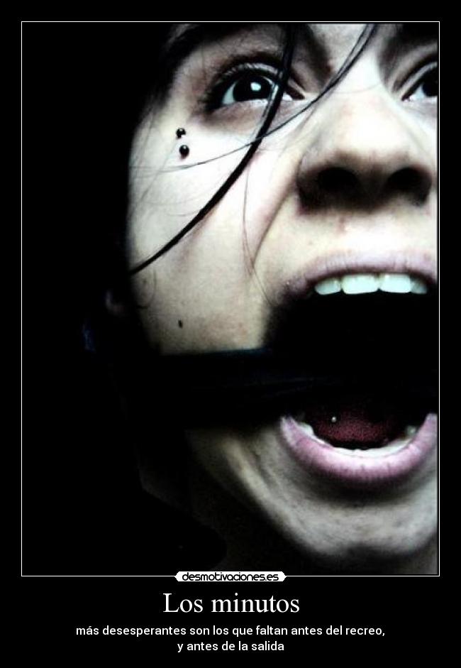Los minutos -  más desesperantes son los que faltan antes del recreo, 
y antes de la salida