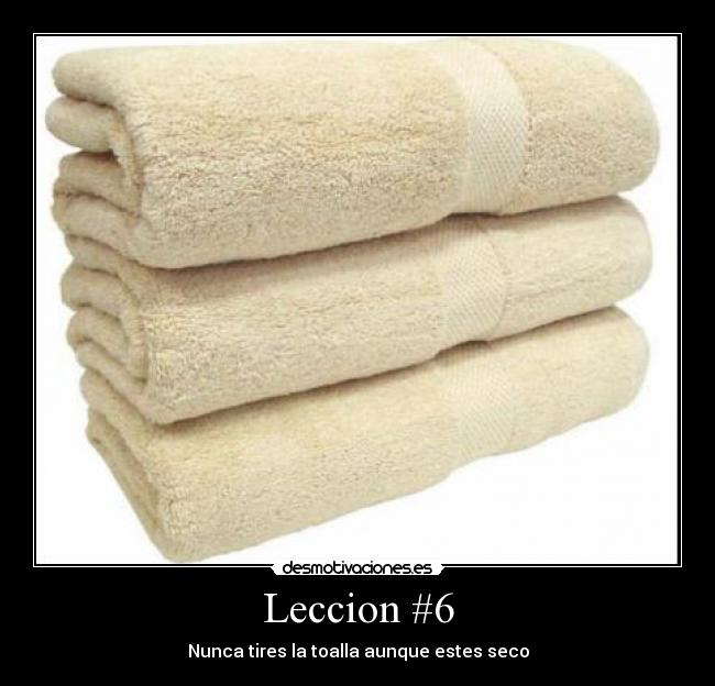 Leccion #6 - Nunca tires la toalla aunque estes seco