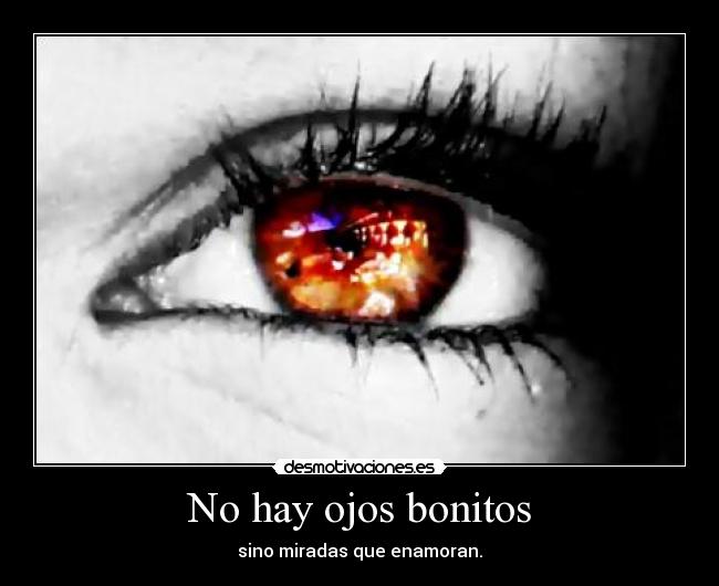 No hay ojos bonitos - sino miradas que enamoran.