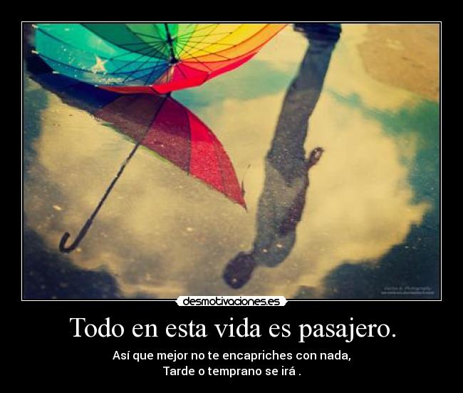 Todo en esta vida es pasajero. - 