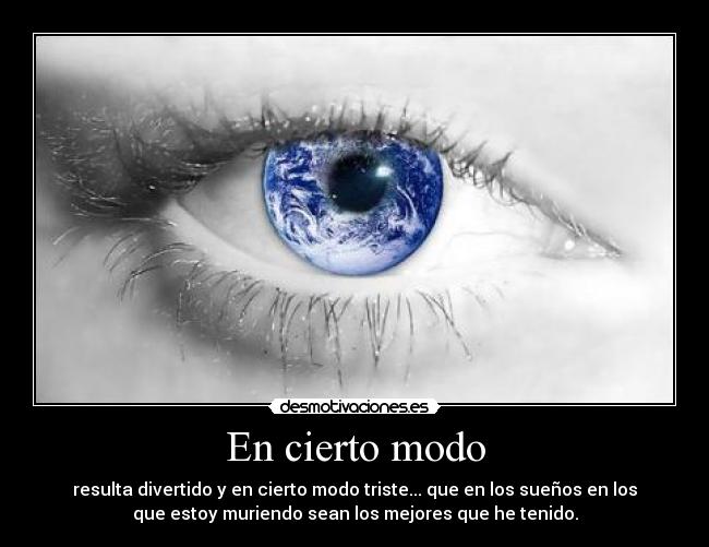 En cierto modo - resulta divertido y en cierto modo triste... que en los sueños en los
que estoy muriendo sean los mejores que he tenido.