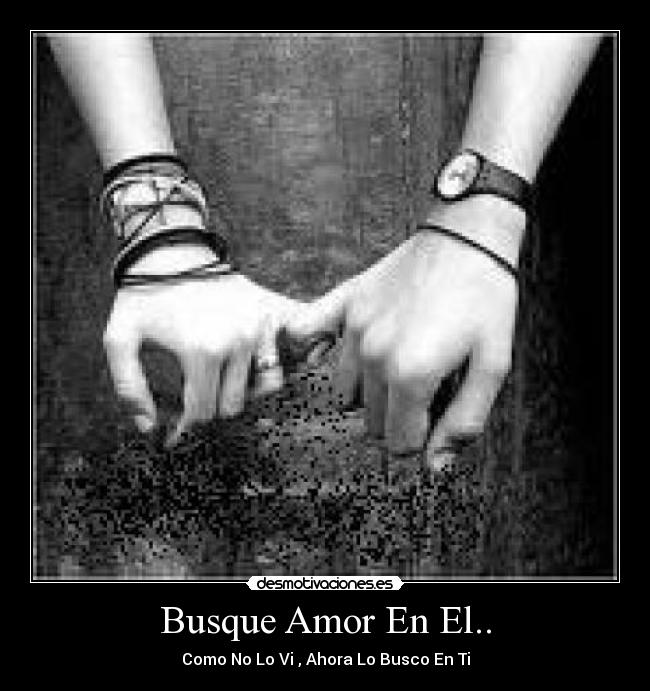 Busque Amor En El.. - Como No Lo Vi , Ahora Lo Busco En Ti